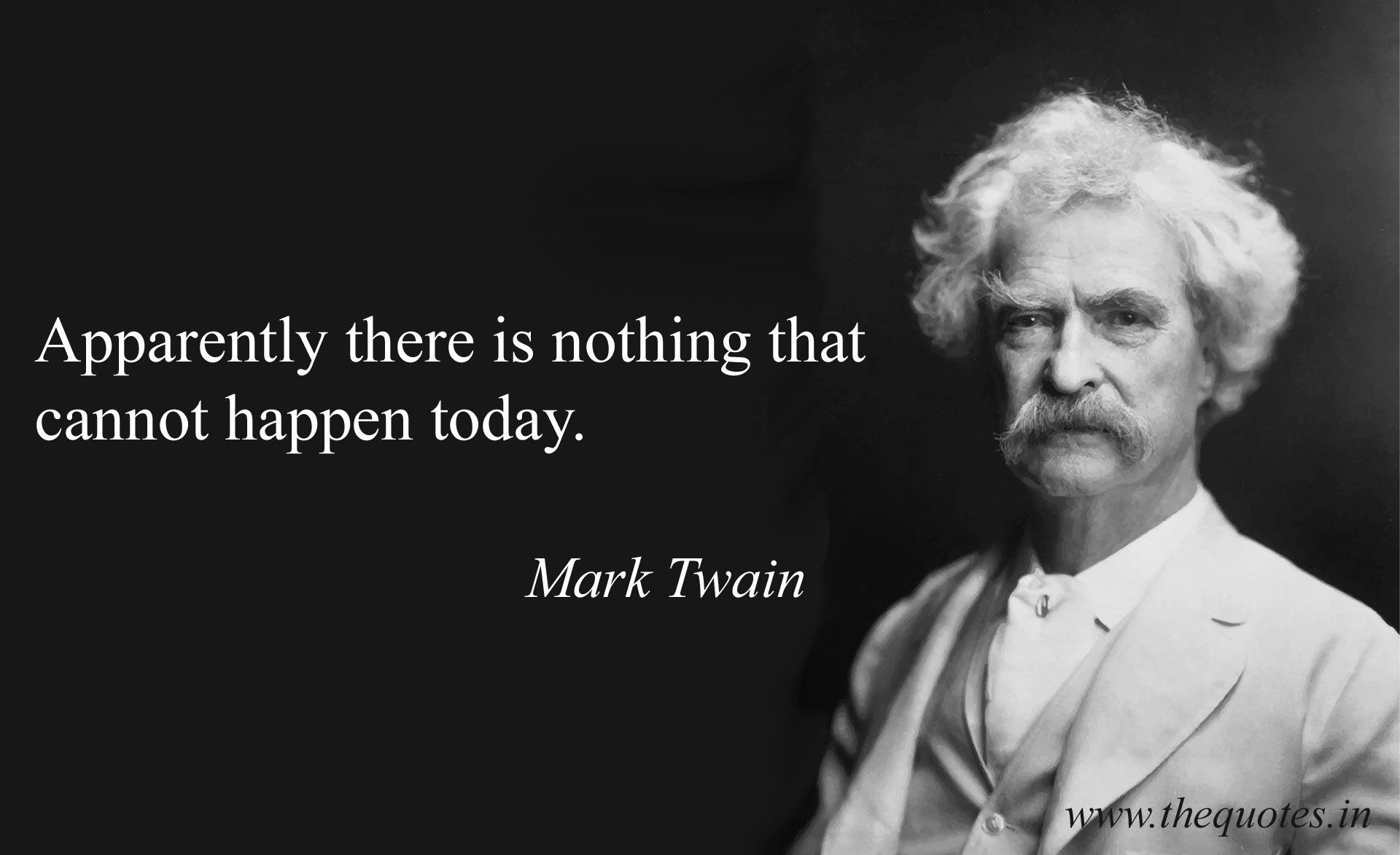 Mark Twain, nothing cannot happen today